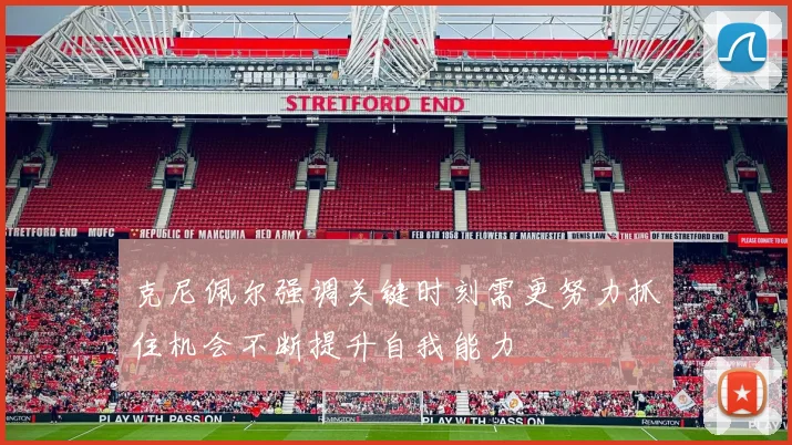 克尼佩尔强调关键时刻需更努力抓住机会不断提升自我能力