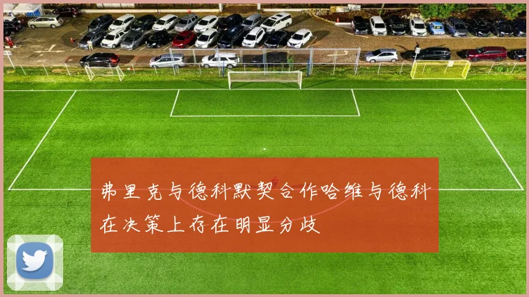 弗里克与德科默契合作哈维与德科在决策上存在明显分歧